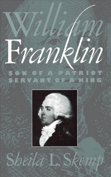 William Franklin [electronic resource] : son of a patriot, servant of a king / Sheila L. Skemp.