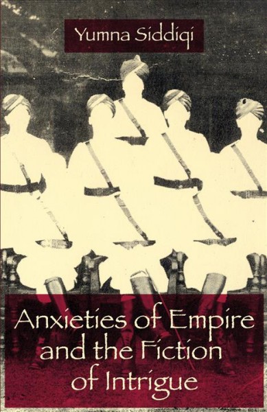 Anxieties of Empire and the fiction of intrigue / Yumna Siddiqi.