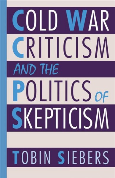 Cold War criticism and the politics of skepticism [electronic resource] / Tobin Siebers.