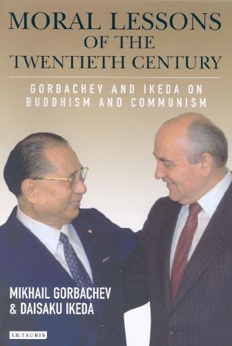 Moral lessons of twentieth century [electronic resource] : Gorbachev and Ikeda on Buddhism and Communism / Mikhail Gorbachev and Daisaku Ikeda ; translated by Richard L. Gage.