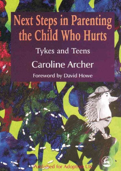 Next steps in parenting the child who hurts [electronic resource] : tykes and teens / Caroline Archer, Adoption UK.