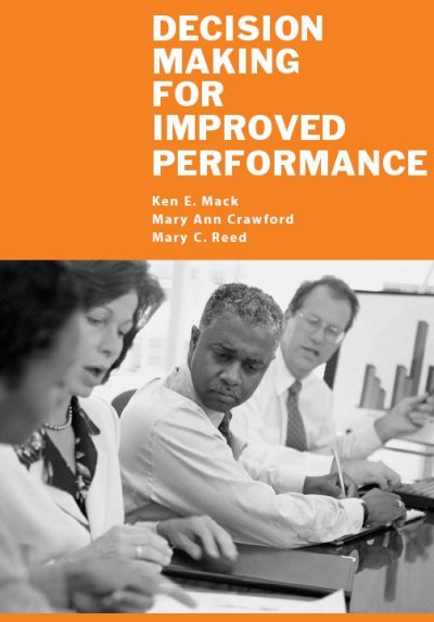 Decision making for improved performance [electronic resource] / Ken E. Mack, Mary Ann Crawford, Mary C. Reed.