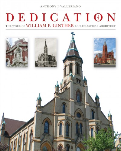 Dedication : the work of William P. Ginther, ecclesiastical architect / Anthony J. Valleriano.