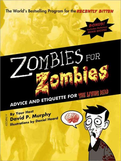 Zombies for zombies : advice and etiquette for the living dead : the world's bestselling program for the recently bitten / by your host, David P. Murphy ; illustrations by Daniel Heard.