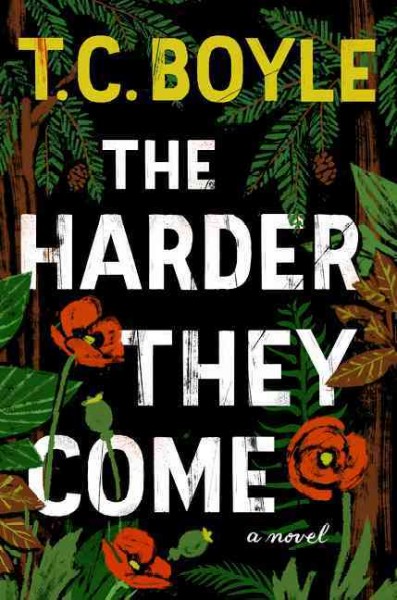 The harder they come / T. Coraghessan Boyle.