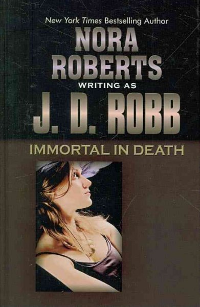 Immortal in death / Nora Roberts writing as J.D. Robb.
