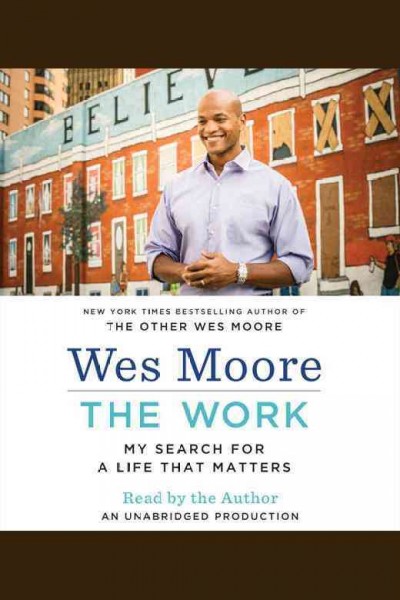 The work : my search for a life that matters / Wes Moore.