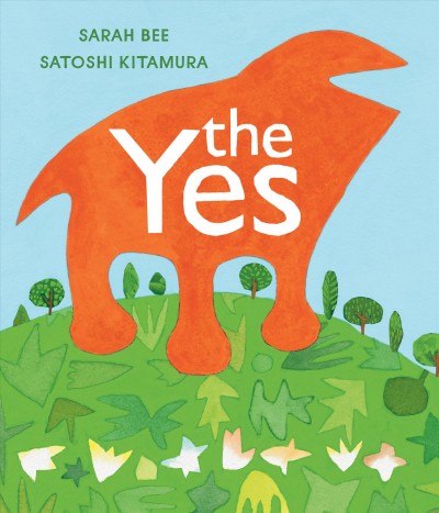 The Yes / written by Sarah Bee ; illustrated by Satoshi Kitamura.