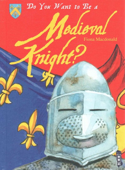 Do you want to be a medieval knight? / written by Fiona Macdonald ; illustrated by Mark Bergin.