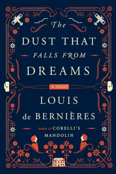 The dust that falls from dreams : a novel / Louis de Bernières.