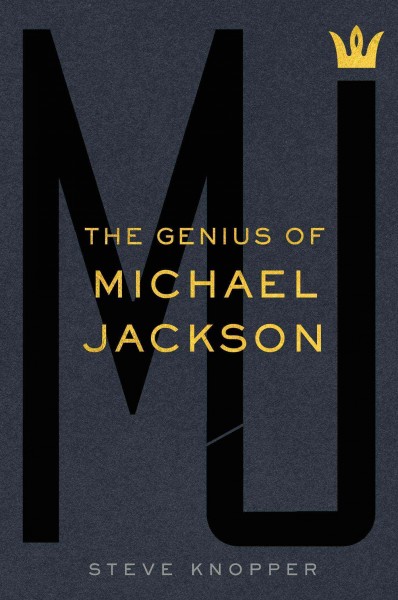 MJ : the genius of Michael Jackson / Steve Knopper.