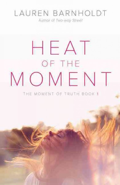 Moment of Truth.  Bk 1  : Heat of the moment / Lauren Barnholdt.