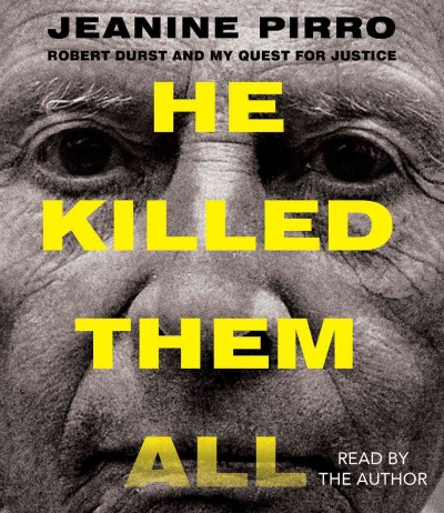 He killed them all : [sound recording (CD)]  Robert Durst and my quest for justice / written and read by Jeanine Pirro.