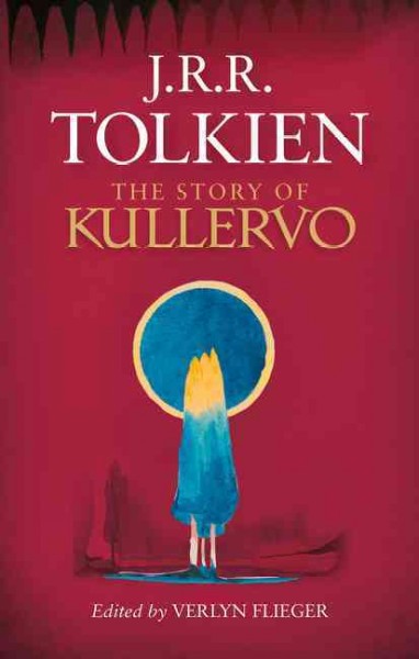 The story of Kullervo / J.R.R. Tolkien ; edited by Verlyn Flieger.