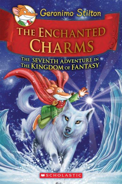 the seventh adventure in the Kingdom of fantasy / the Enchanted charms : Geronimo stilton