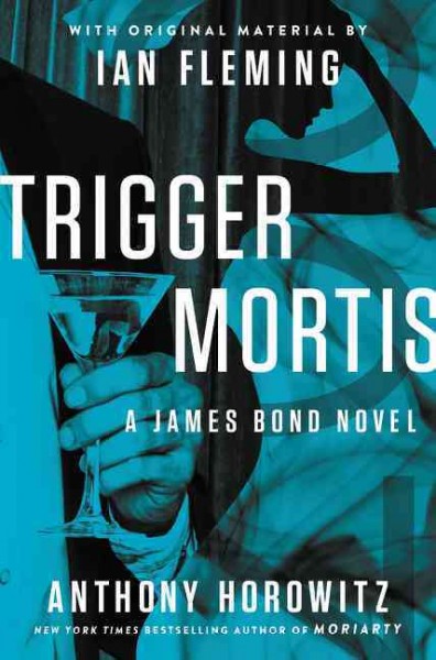 Trigger mortis : a James Bond novel / Anthony Horowitz ; with original material by Ian Fleming.
