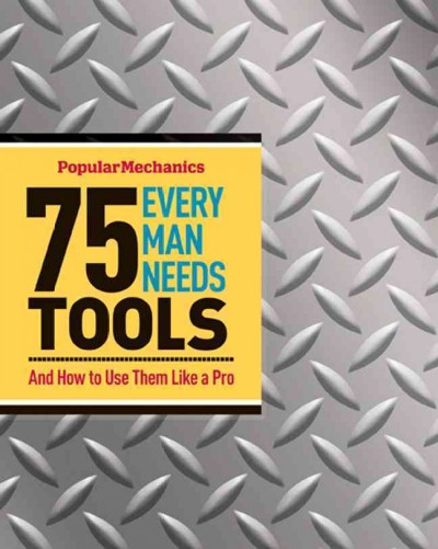 75 tools every man needs and how to use them like a pro / text by James Kidd ; photography by Chad Hunt ; produced by Michele Ervin.