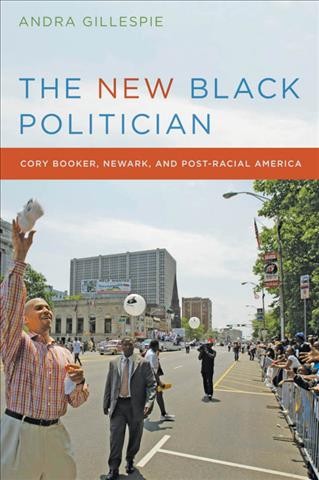The new Black politician [electronic resource] : Cory Booker, Newark, and post-racial America / Andra Gillespie.