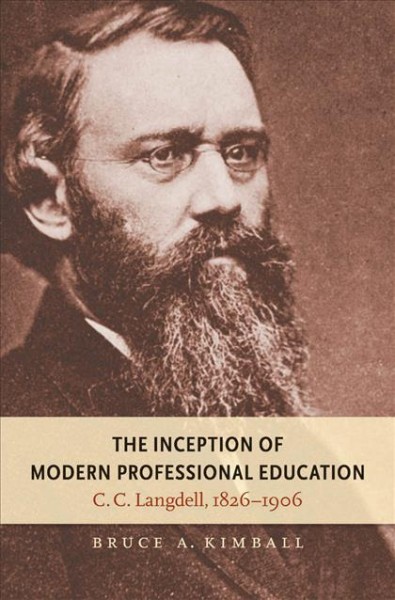 The inception of modern professional education [electronic resource] : C.C. Langdell, 1826-1906 / Bruce A. Kimball.