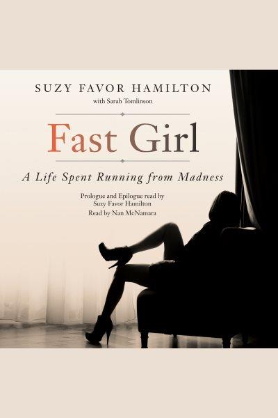 Fast girl : a life spent running from madness / Suzy Favor Hamilton.