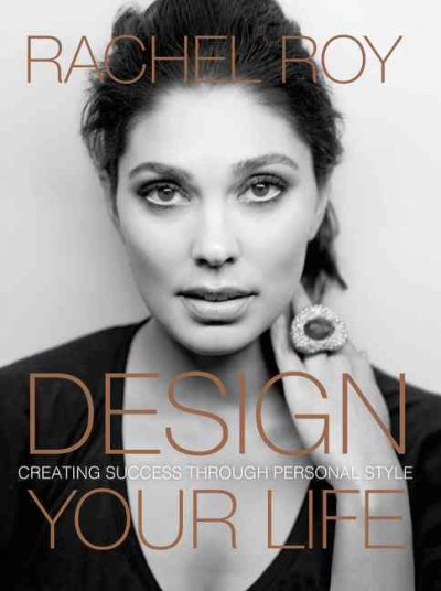 Design your life : creating success through personal style / Rachel Roy.