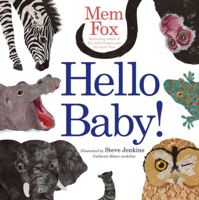 Hello baby! / Mem Fox ; illustrated by Steve Jenkins.