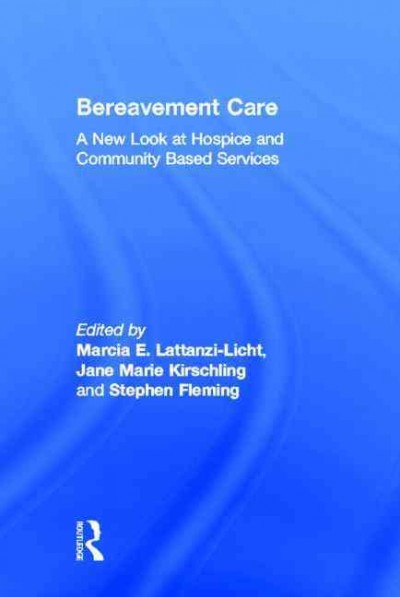 Bereavement care : a new look at hospice and community based services / Marcia E. Lattanzi-Licht, Jane Marie Kirschling, Stephen Fleming, editors.