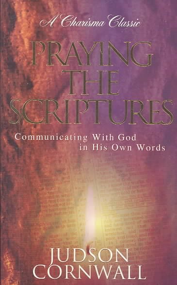 Praying the scriptures : communicating with God in his own words / Judson Cornwall.