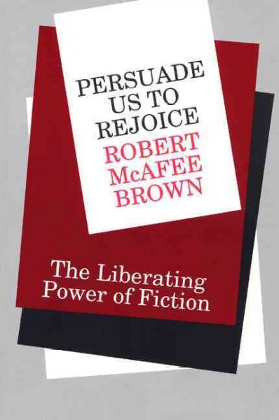Persuade us to rejoice : the liberating power of fiction / Robert McAfee Brown.