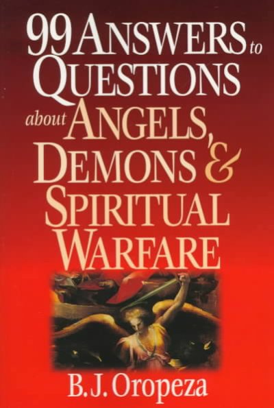 99 answers to questions about angels, demons & spiritual warfare / B. J. Oropeza.