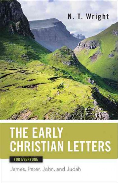 Early Christian letters for everyone : James, Peter, John, and Judah / N. T. Wright.