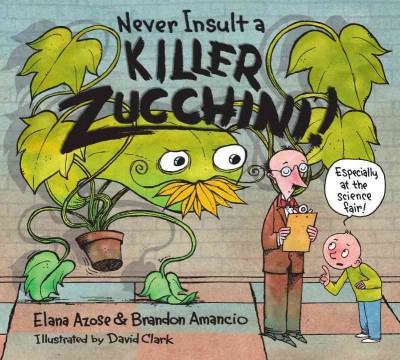 Never insult a killer zucchini / Elana Azose & Brandon Amancio ; illustrated by David Clark.