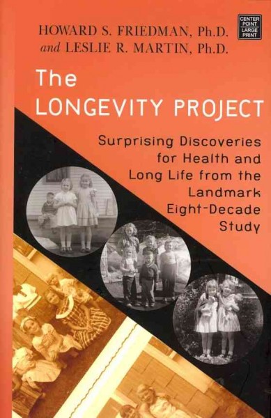 The longevity project [large print] : surprising discoveries for health and long life from the landmark eight-decade study / Howard S. Friedman and Leslie R. Martin.