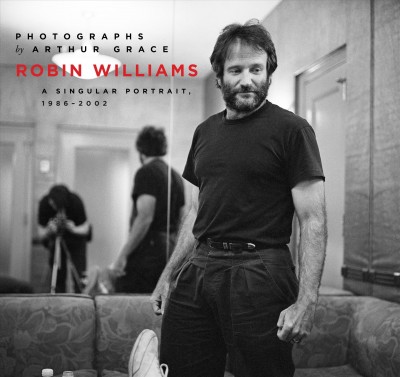 Robin Williams : a singular portrait, 1986-2002 / photographs by Arthur Grace.