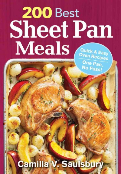 200 best sheet pan meals : quick & easy oven recipes, one pan, no fuss! / Camilla V. Saulsbury.