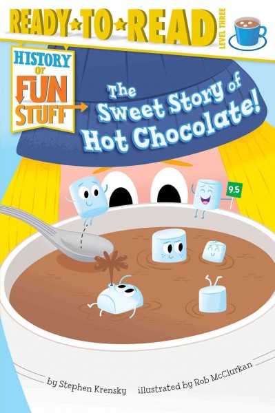 The sweet story of hot chocolate! / by Stephen Krensky ; illustrated by Rob McClurkan.