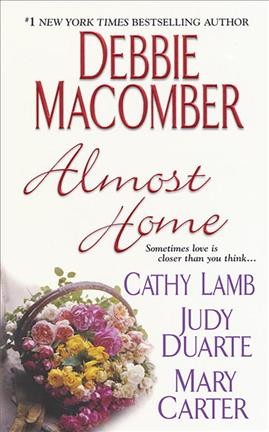 Almost home / Debbie Macomber, Cathy Lamb, Judy Duarte, Mary Carter.