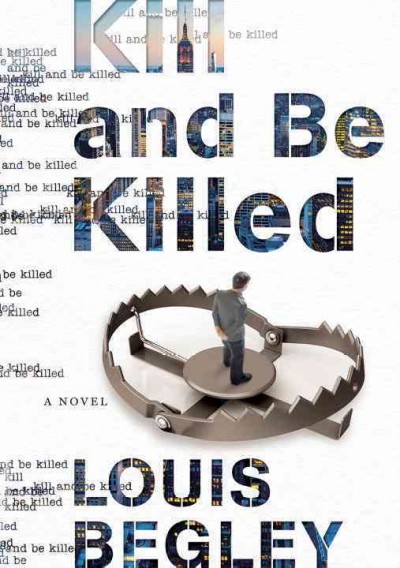 Kill and be killed / Louis Begley.