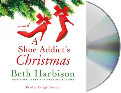 A shoe addict's Christmas  [sound recording (CD)] / written by Beth Harbison ; read by Orlagh Cassidy.