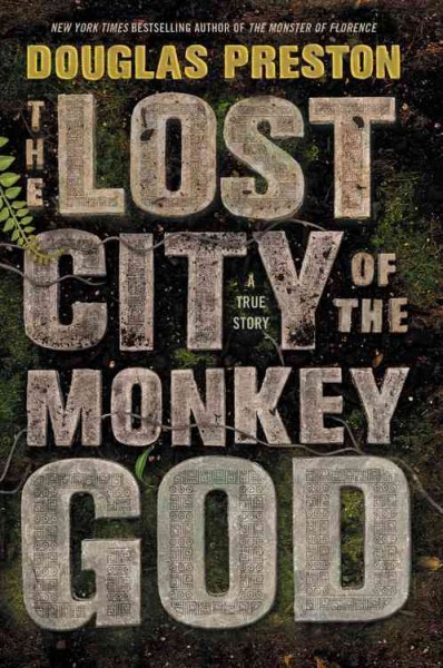 The Lost City of the Monkey God : a true story / Douglas Preston.