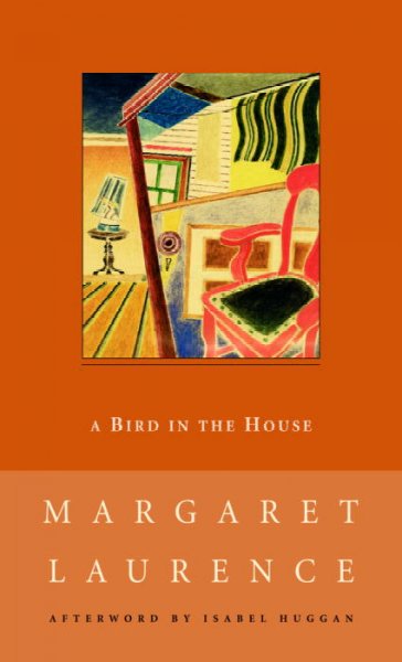 A bird in the house / Margaret Laurence ; with an afterword by Isabel Huggan. --