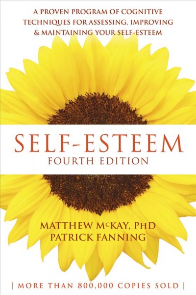 Self-esteem : a proven program of cognitive techniques for assessing, improving, and maintaining your self-esteem / Matthew McKay, Patrick Fanning.