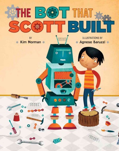 The bot that Scott built / by Kim Norman ; illustrated by Agnese Baruzzi.