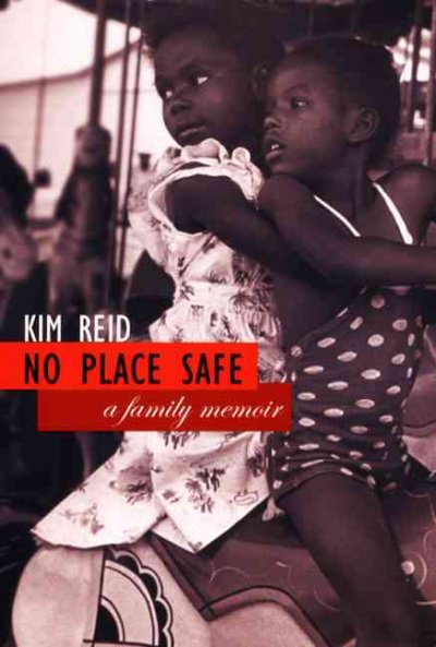 No place safe : a family memoir / Kim Reid.