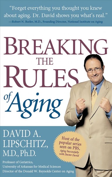 Breaking the rules of aging / David A. Lipschitz.