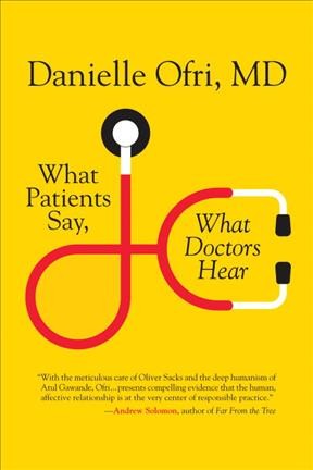 What patients say, what doctors hear / Danielle Ofri, MD.