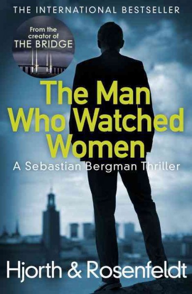 The man who watched women : a Sebastian Bergman thriller / Hjorth & Rosenfeldt ; translated by Marlaine Delargy.