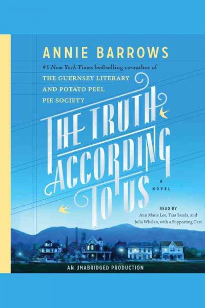 The truth according to us : a novel / Annie Barrows ; read by Julia Whelan, Tara Sands and Ann Marie Lee with a supporting cast.