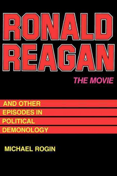 Ronald Reagan, the movie and other episodes in political demonology / Michael Paul Rogin.