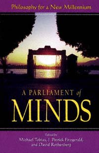 A parliament of minds : philosophy for a new millennium / edited by Michael Tobias, J. Patrick Fitzgerald, David Rothenberg.